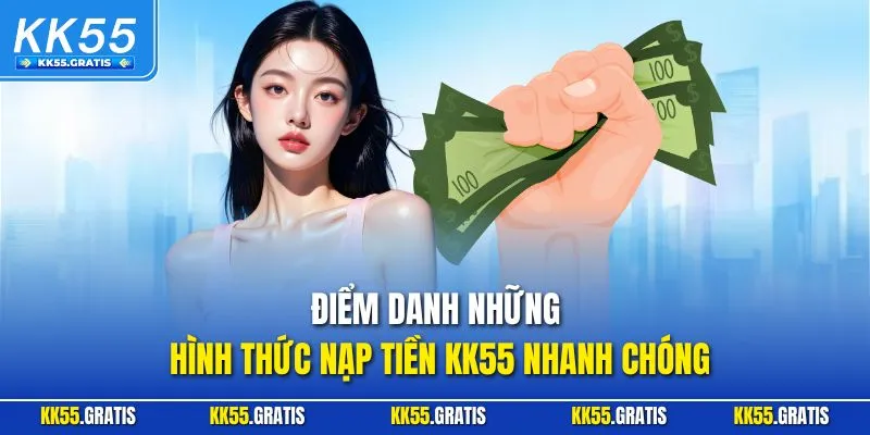 Điểm danh những hình thức nạp tiền KK55 nhanh chóng