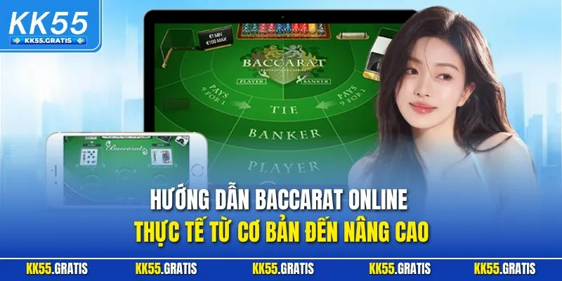 Hướng dẫn Baccarat Online thực tế từ cơ bản đến nâng cao