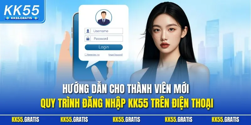 Hướng dẫn cho thành viên mới quy trình đăng nhập KK55