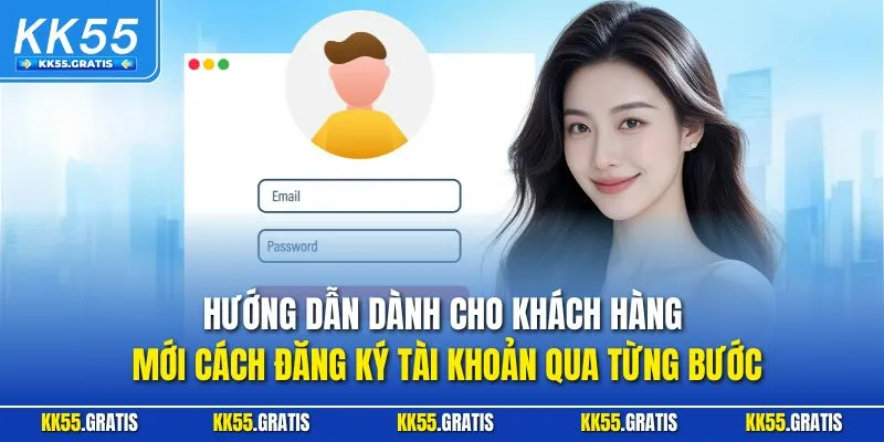 Hướng dẫn dành cho khách hàng mới cách đăng ký tài khoản qua từng bước