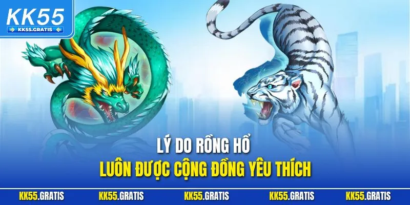 Lý do Rồng Hổ luôn được cộng đồng yêu thích