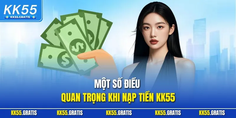 Một số điều quan trọng khi nạp tiền KK55