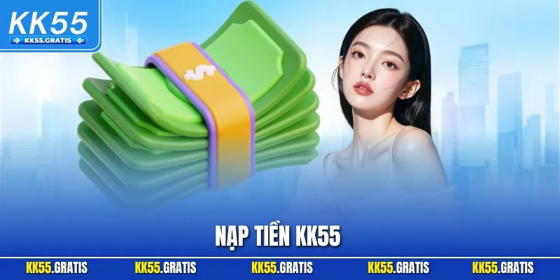 Nạp tiền KK55 - Hướng Dẫn Cách Tăng Vốn Cược Nhanh Chóng