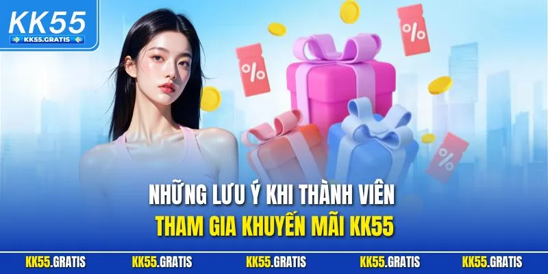 Những lưu ý khi thành viên tham gia khuyến mãi KK55